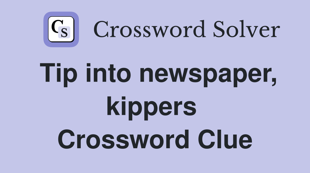 Tip into newspaper, kippers  Crossword Clue