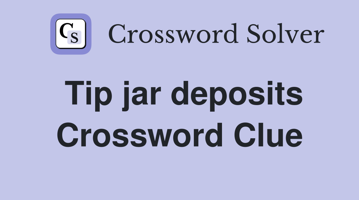 Tip jar deposits Crossword Clue