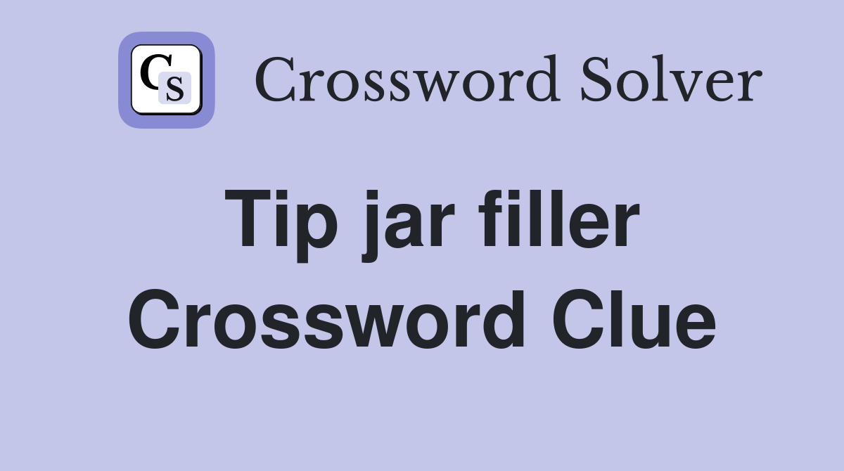 Tip jar filler Crossword Clue