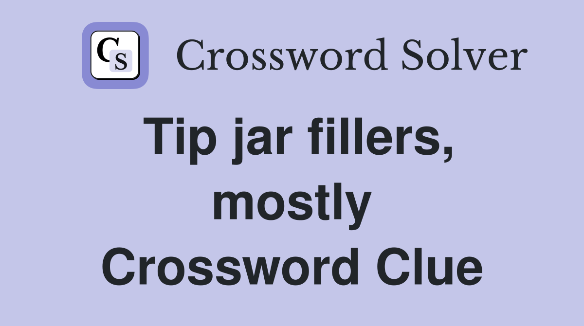 Tip jar fillers, mostly Crossword Clue