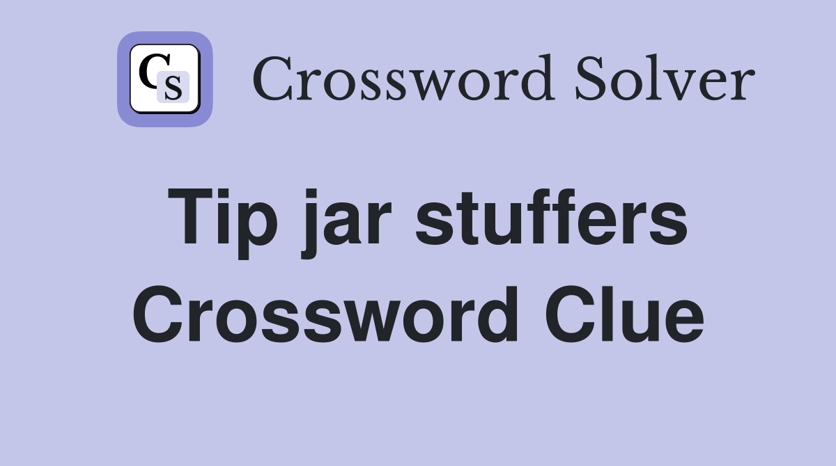 Tip jar stuffers Crossword Clue