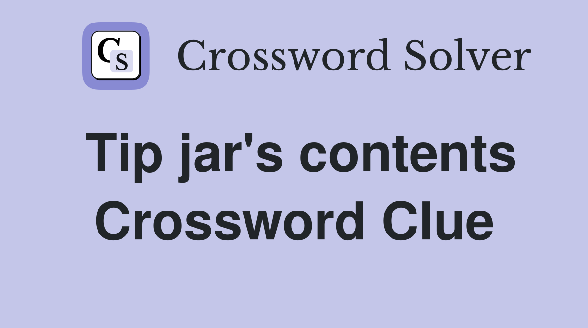 Tip jar's contents Crossword Clue