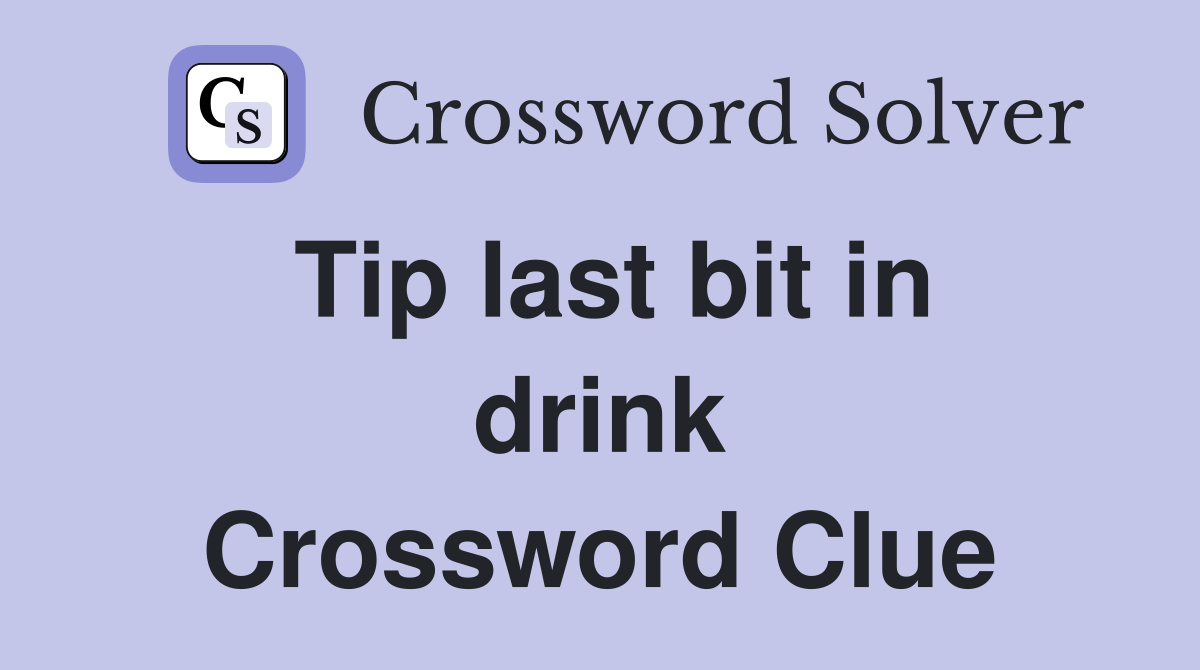 Tip last bit in drink Crossword Clue