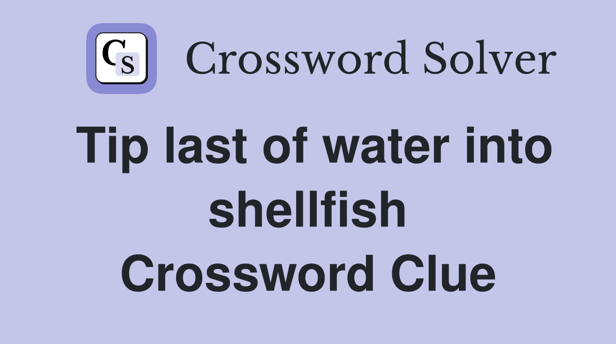 Tip last of water into shellfish Crossword Clue