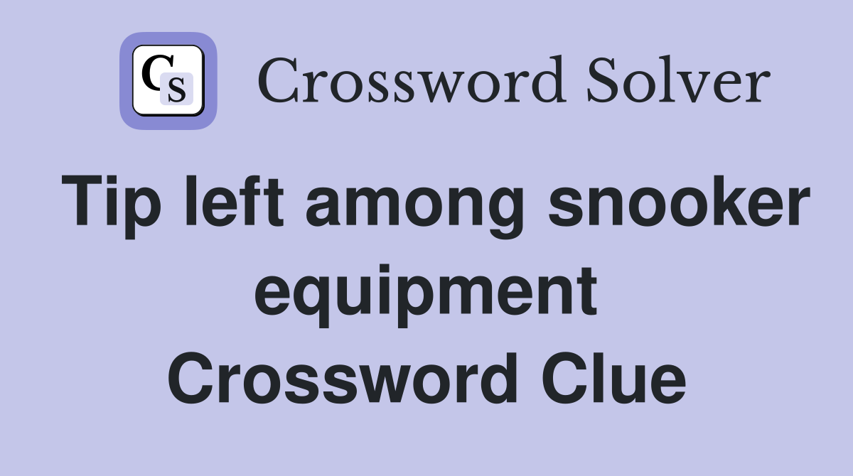 Tip left among snooker equipment Crossword Clue