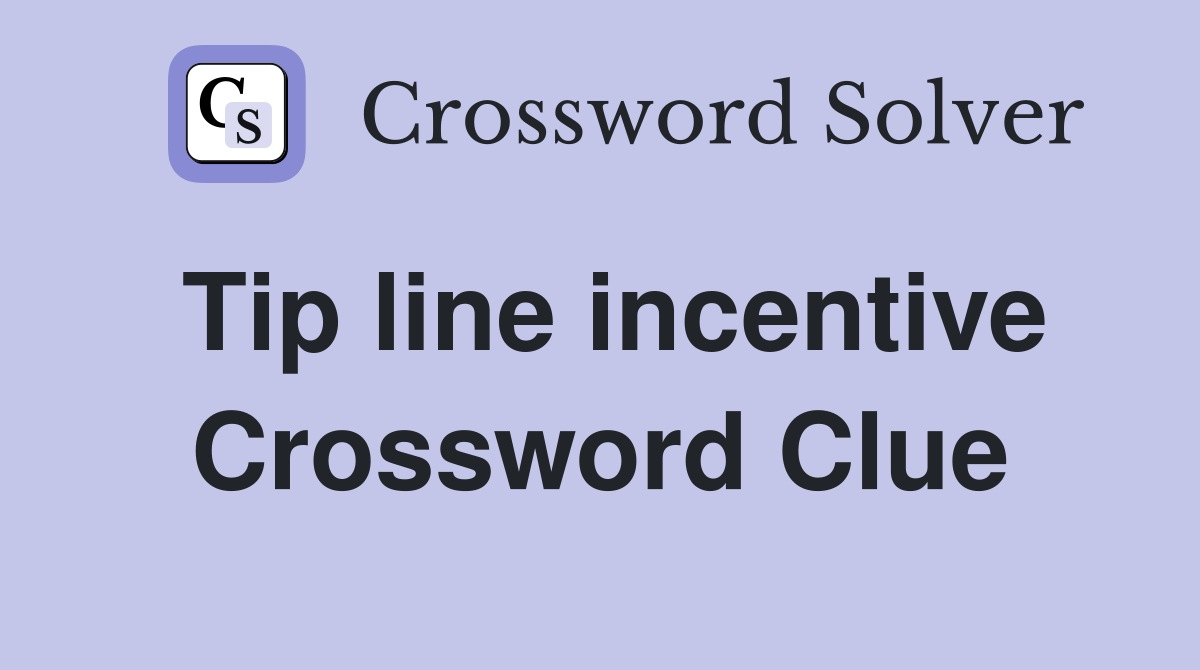 Tip line incentive Crossword Clue