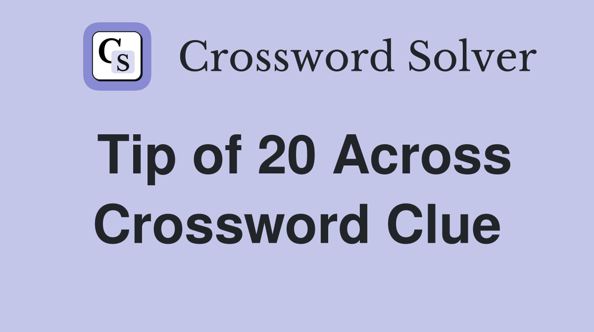 Tip of 20 Across Crossword Clue