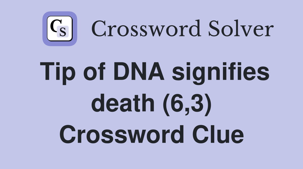 Tip of DNA signifies death (6,3) Crossword Clue