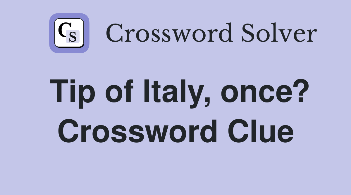Tip of Italy, once? Crossword Clue