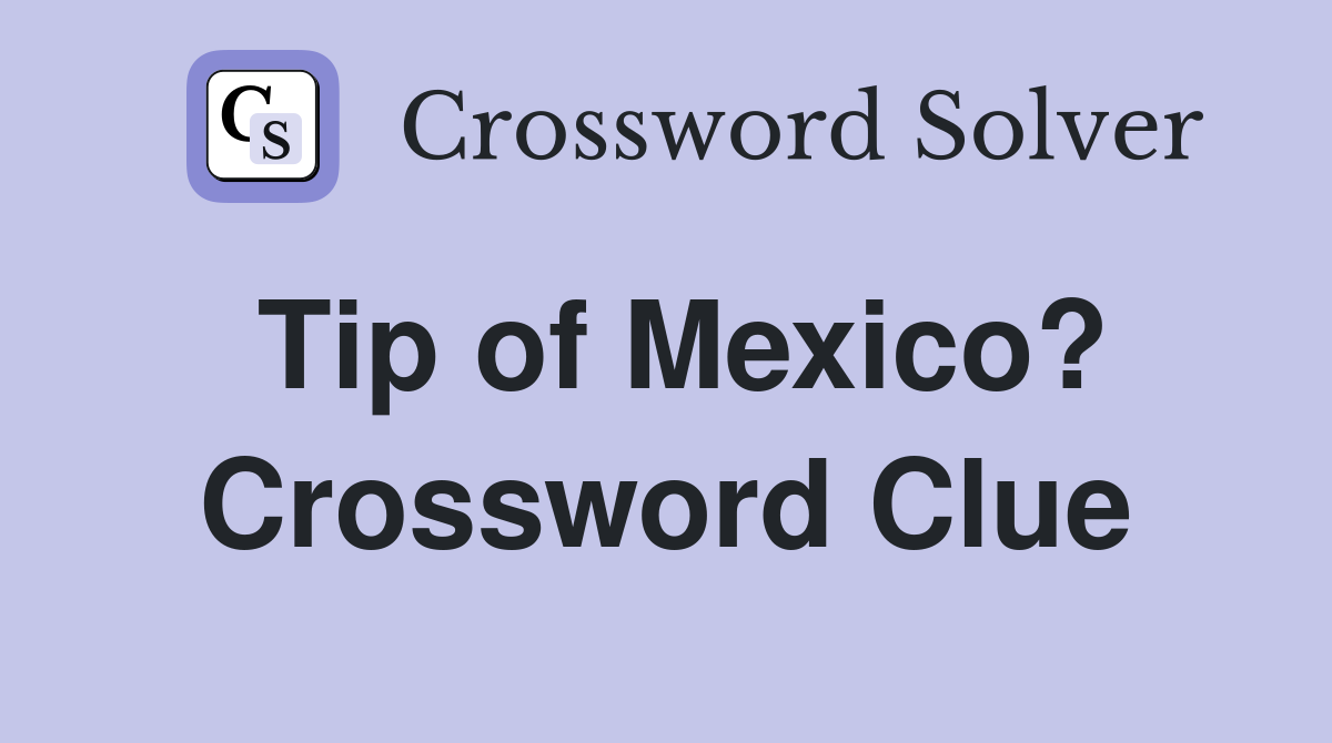 Tip of Mexico? Crossword Clue