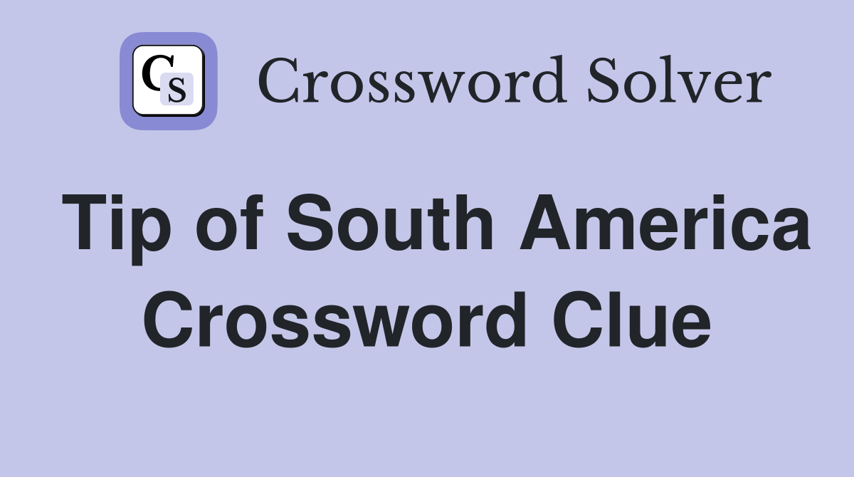 Tip of South America Crossword Clue