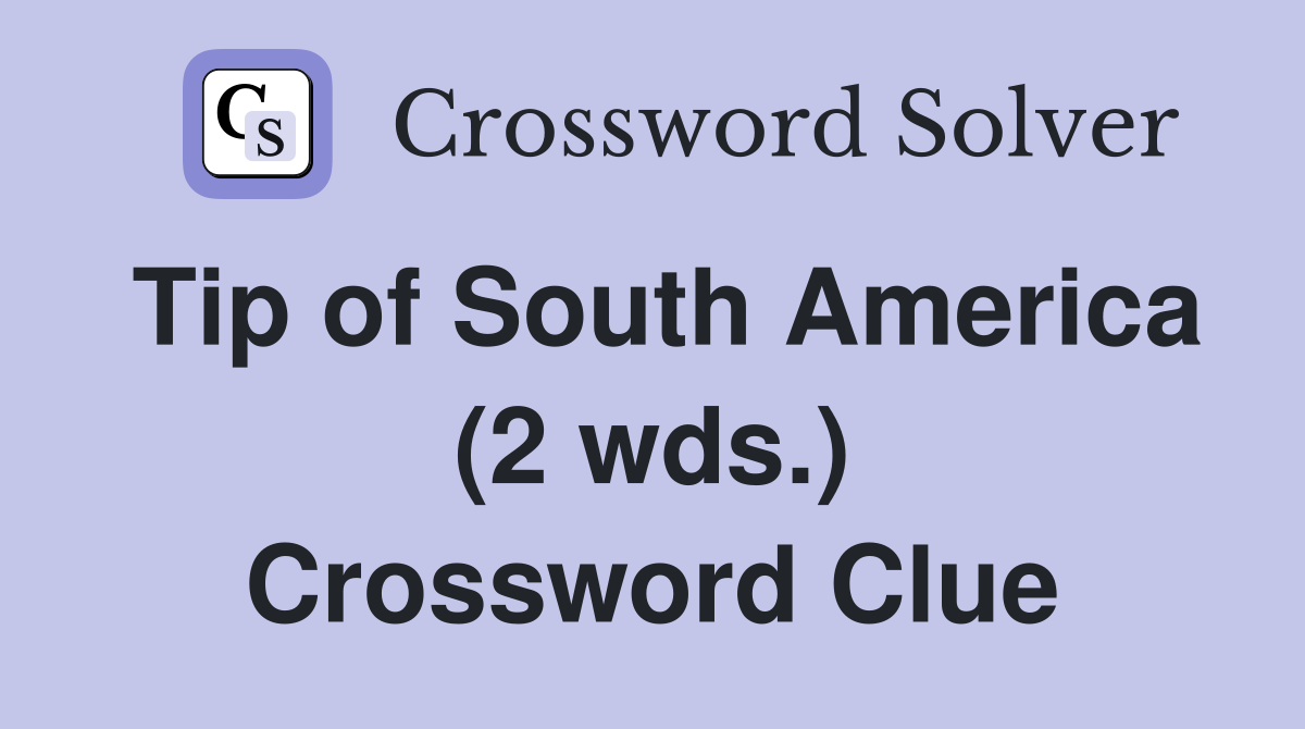 Tip of South America (2 wds.) Crossword Clue