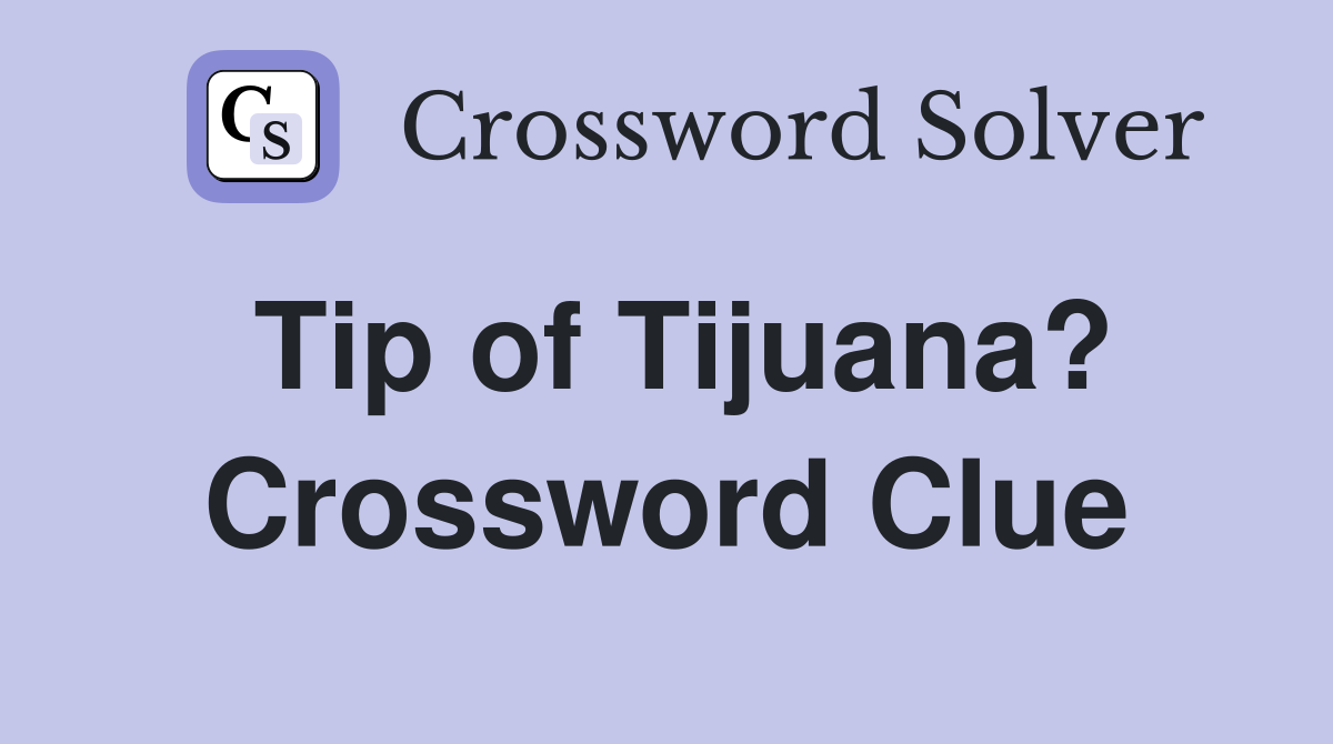 Tip of Tijuana? Crossword Clue