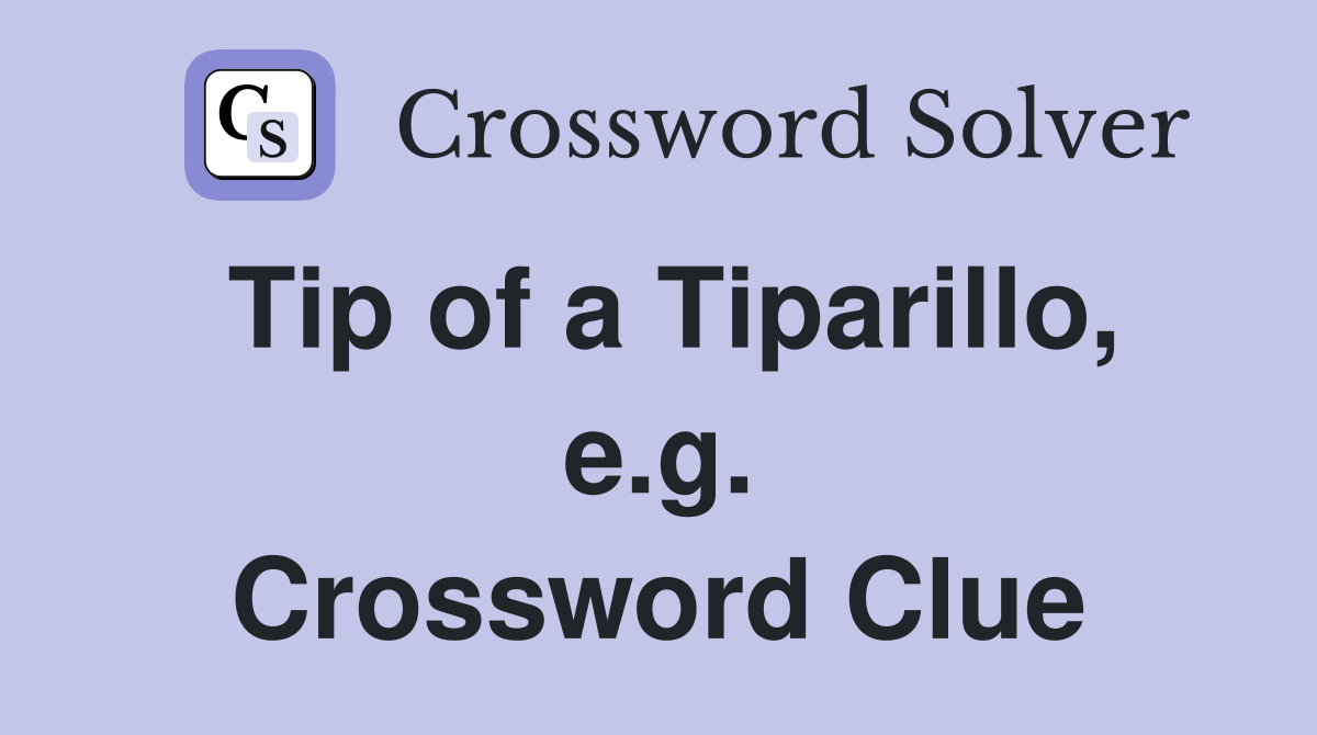 Tip of a Tiparillo, e.g. Crossword Clue