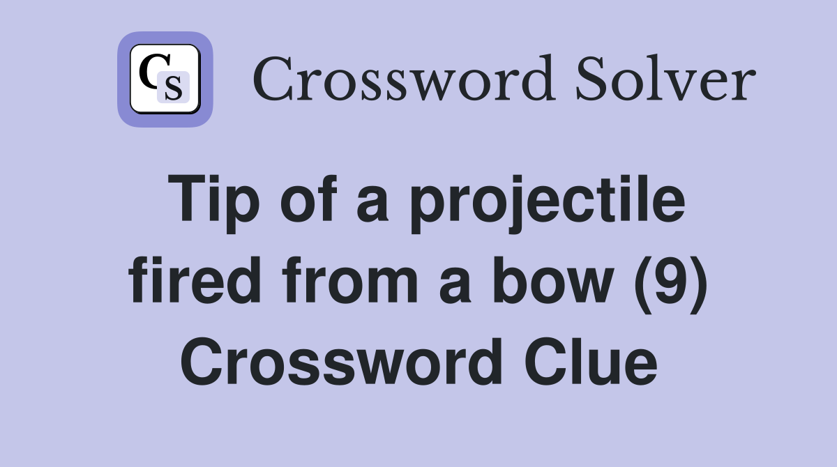 Tip of a projectile fired from a bow (9) Crossword Clue