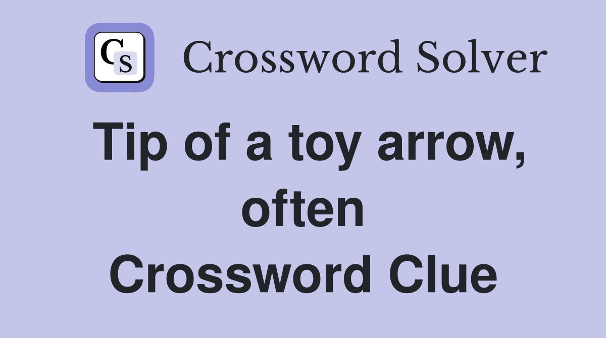 Tip of a toy arrow, often Crossword Clue