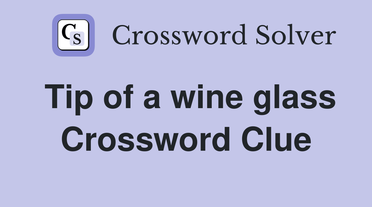 Tip of a wine glass Crossword Clue