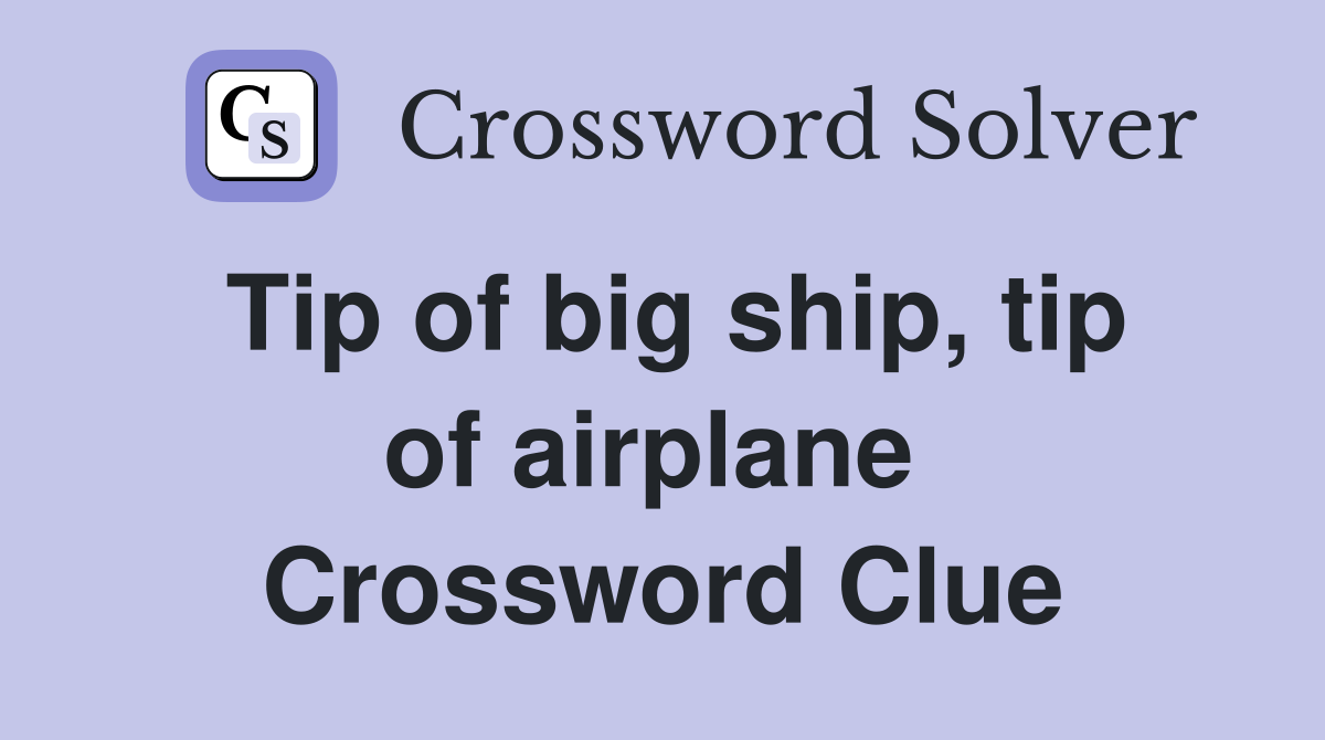 Tip of big ship, tip of airplane  Crossword Clue