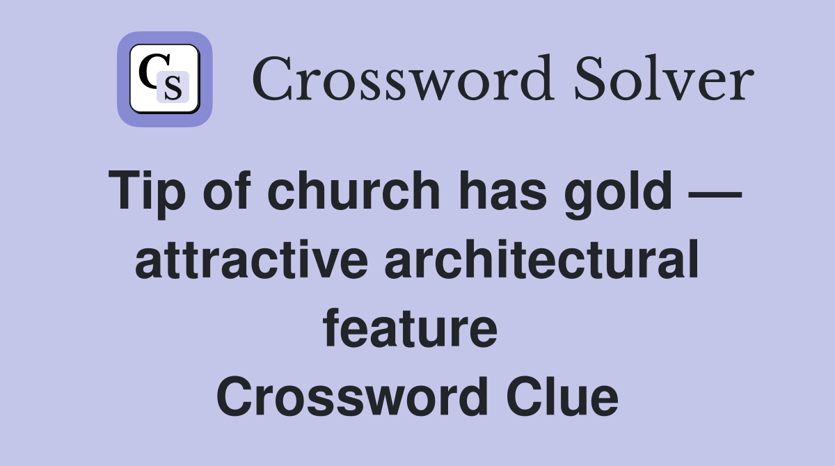 Tip of church has gold — attractive architectural feature  Crossword Clue