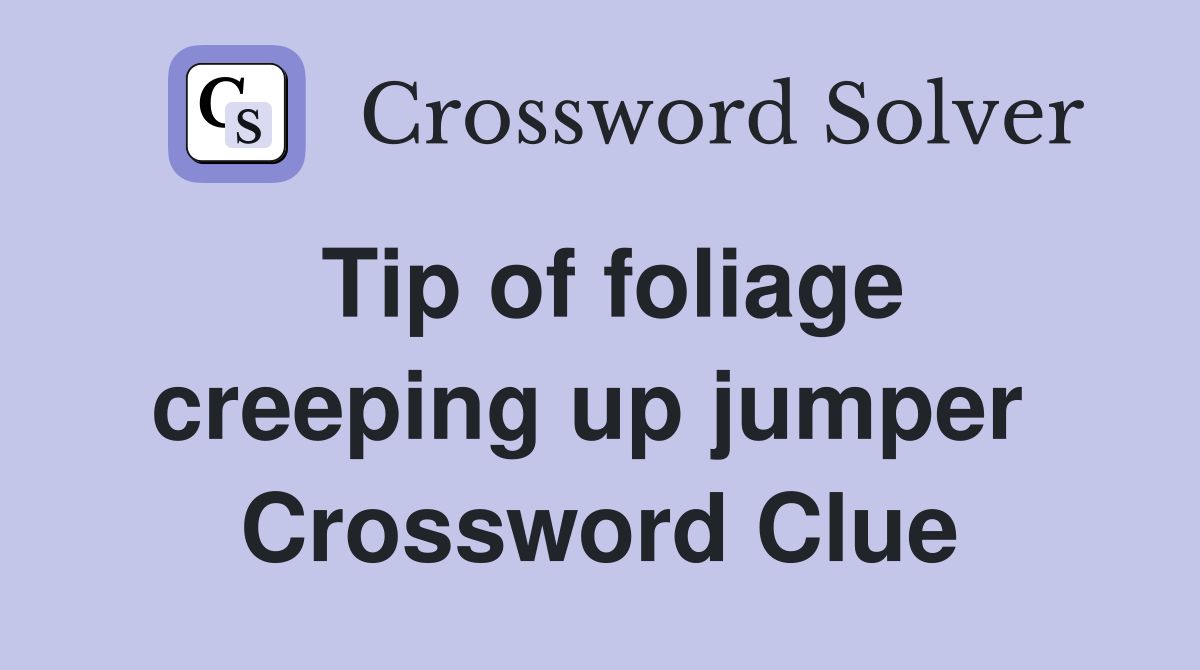 Tip of foliage creeping up jumper  Crossword Clue