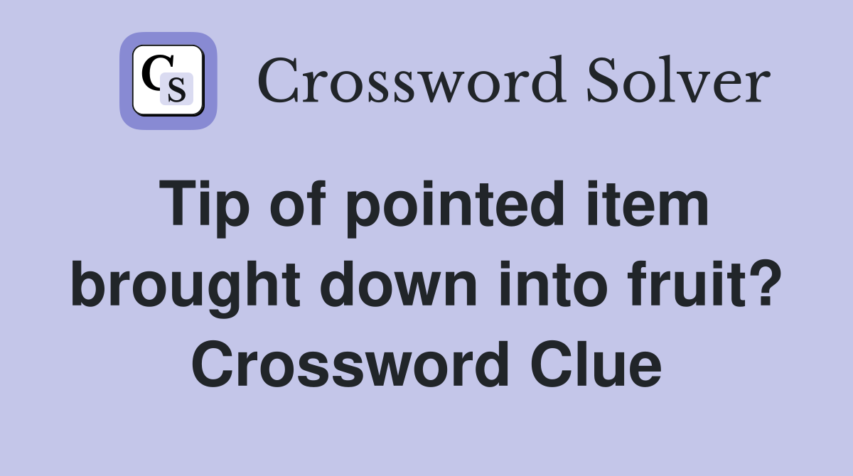 Tip of pointed item brought down into fruit? Crossword Clue