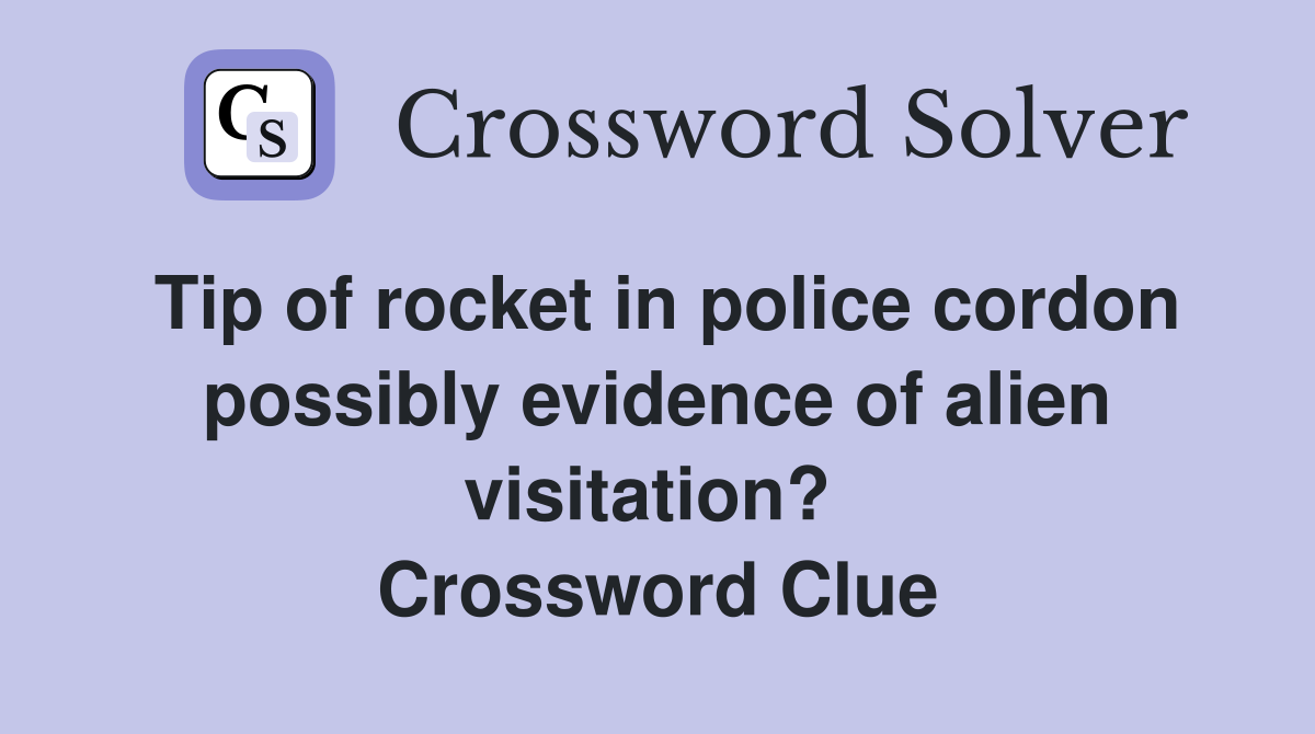 Tip of rocket in police cordon possibly evidence of alien visitation?  Crossword Clue