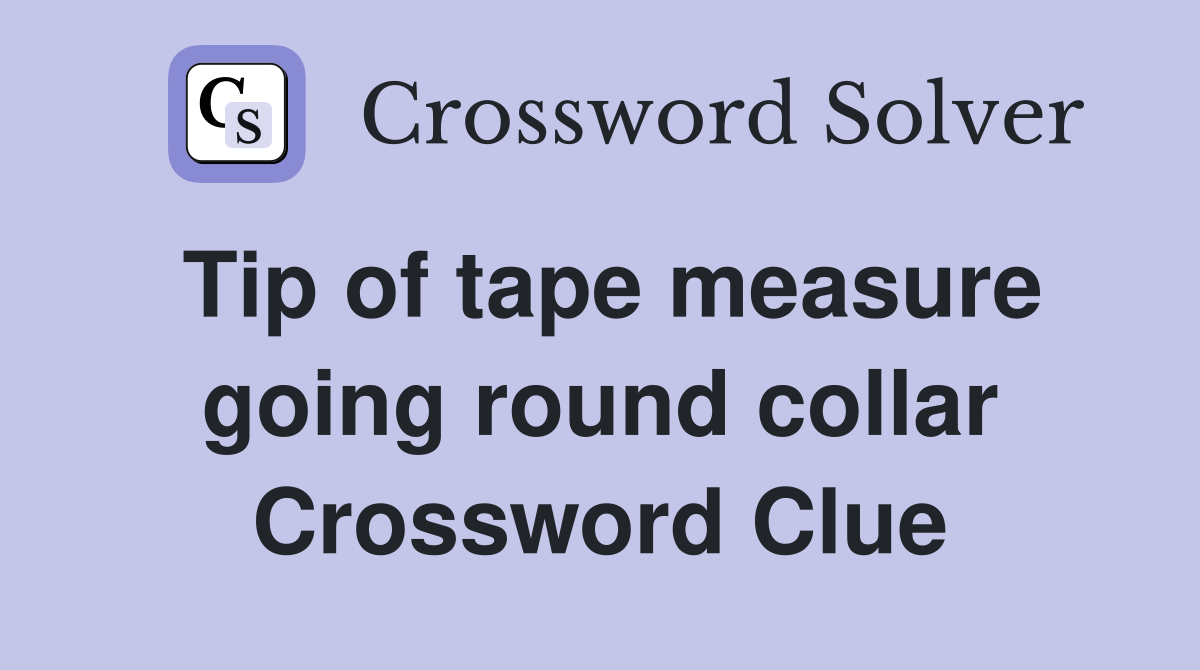 Tip of tape measure going round collar Crossword Clue