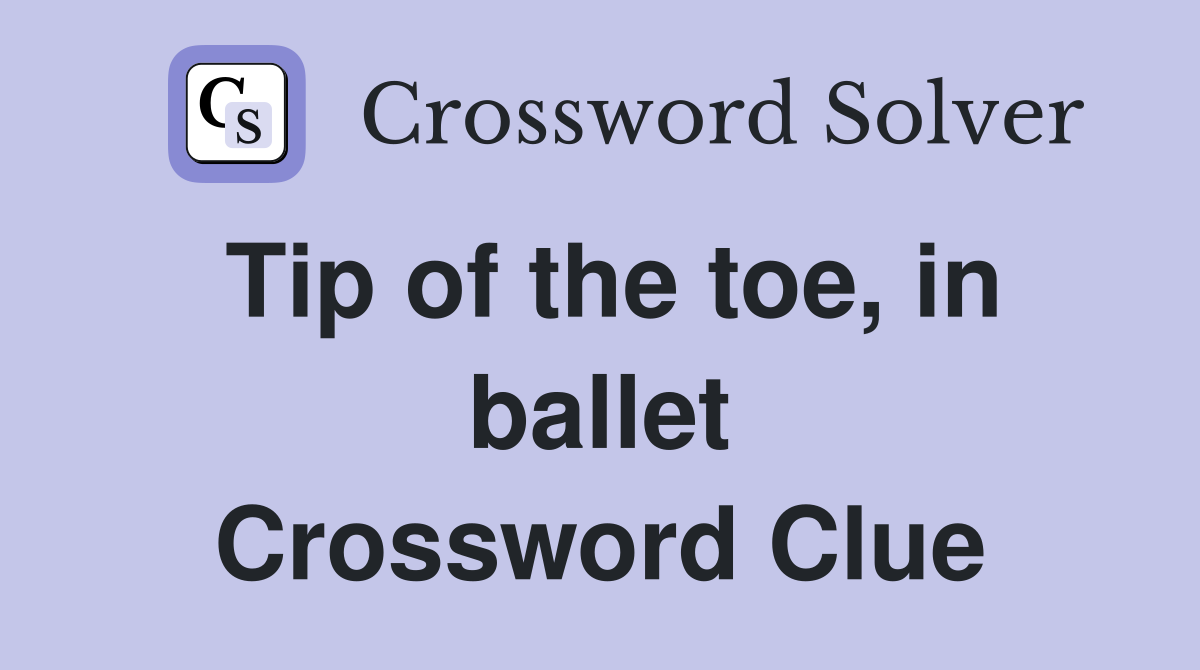 Tip of the toe, in ballet Crossword Clue