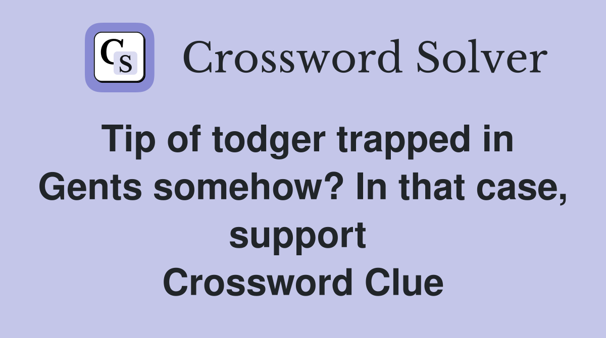 Tip of todger trapped in Gents somehow? In that case, support  Crossword Clue
