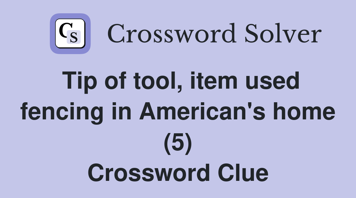 Tip of tool, item used fencing in American's home (5) Crossword Clue
