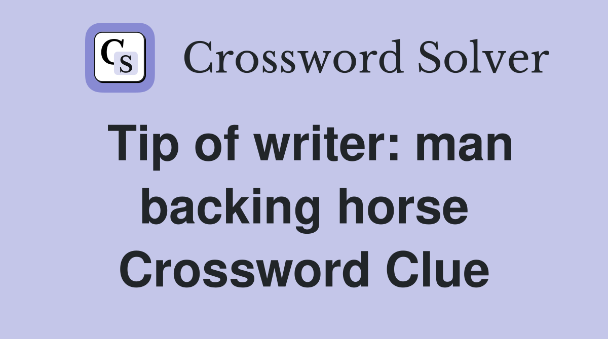 Tip of writer: man backing horse Crossword Clue