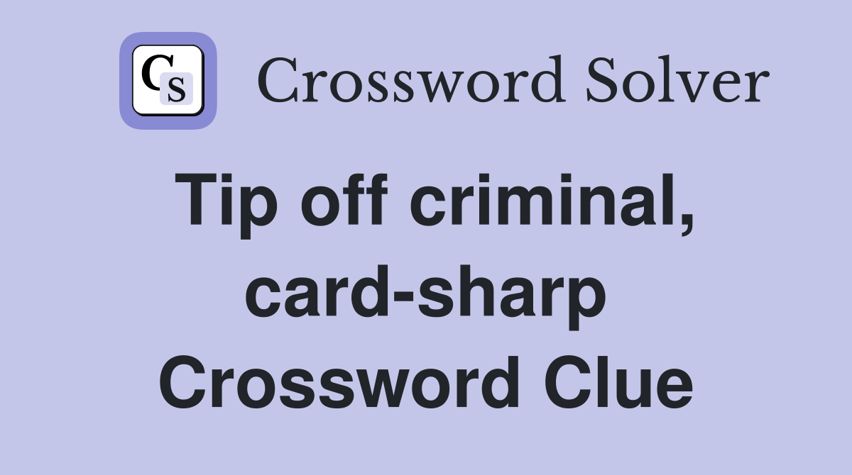Tip off criminal, card-sharp Crossword Clue