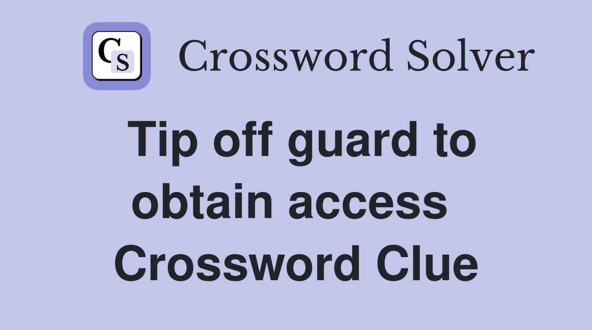 Tip off guard to obtain access  Crossword Clue