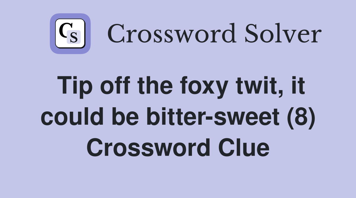 Tip off the foxy twit, it could be bitter-sweet (8) Crossword Clue