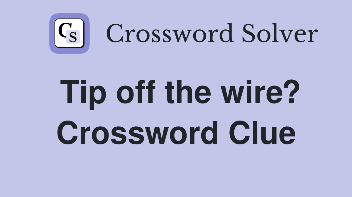Tip off the wire? Crossword Clue