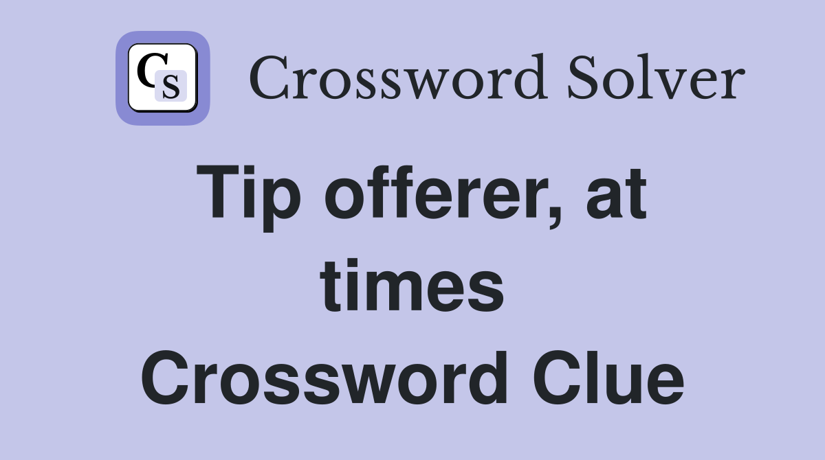 Tip offerer, at times Crossword Clue
