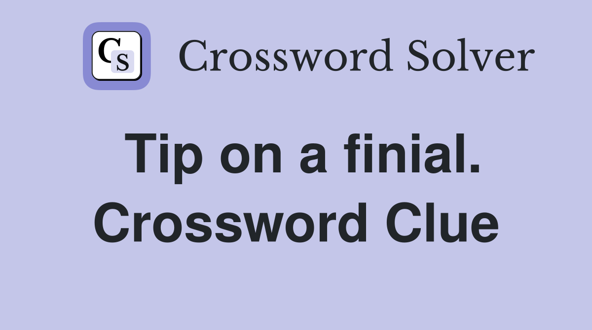 Tip on a finial. Crossword Clue