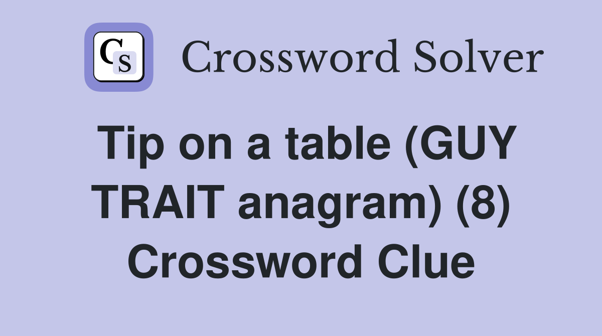 Tip on a table (GUY TRAIT anagram) (8) Crossword Clue