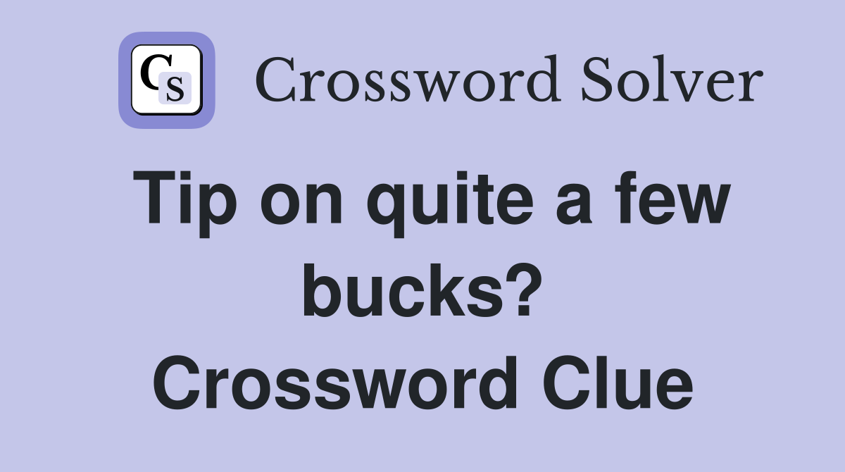 Tip on quite a few bucks? Crossword Clue