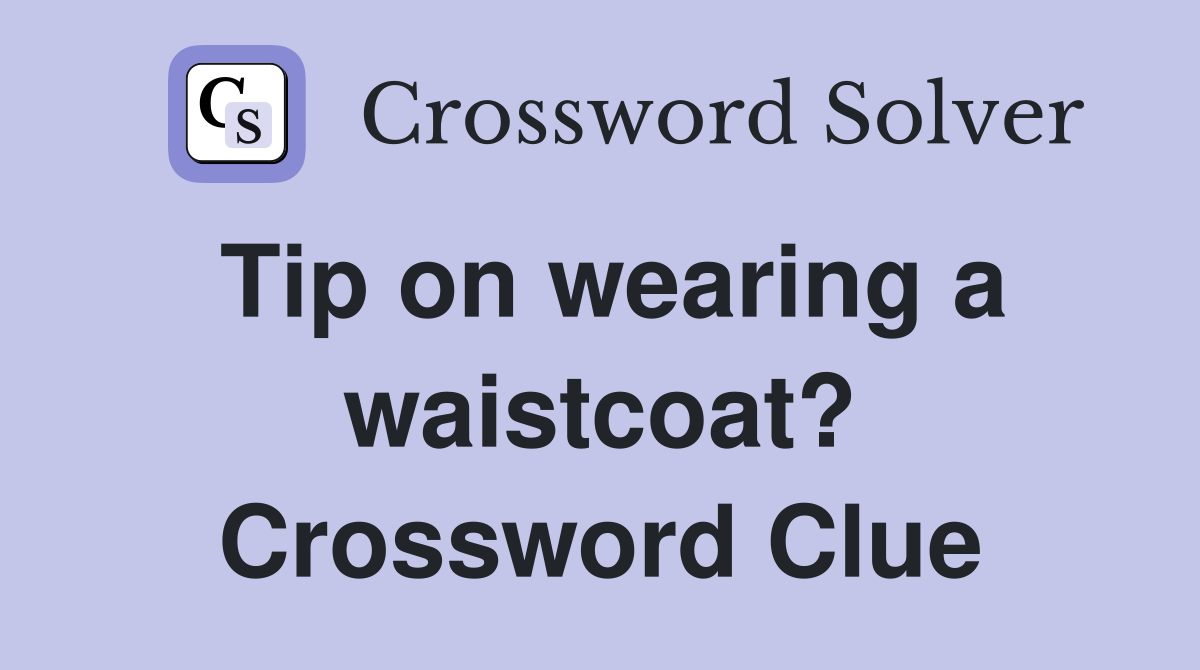 Tip on wearing a waistcoat? Crossword Clue