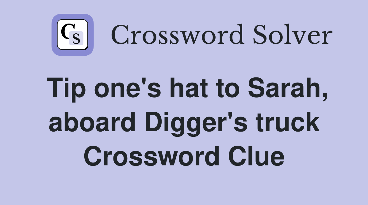 Tip one's hat to Sarah, aboard Digger's truck Crossword Clue