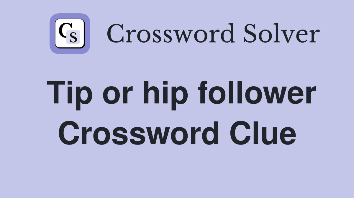 Tip or hip follower Crossword Clue