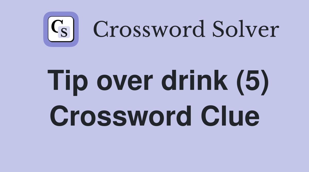 Tip over drink (5) Crossword Clue