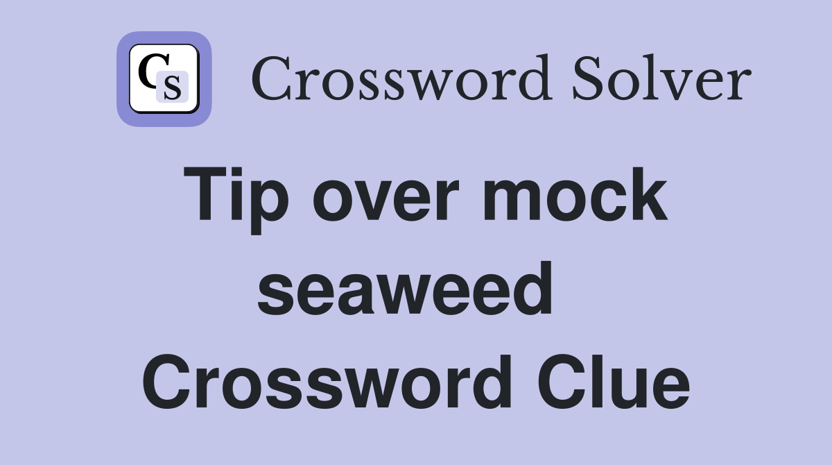 Tip over mock seaweed  Crossword Clue