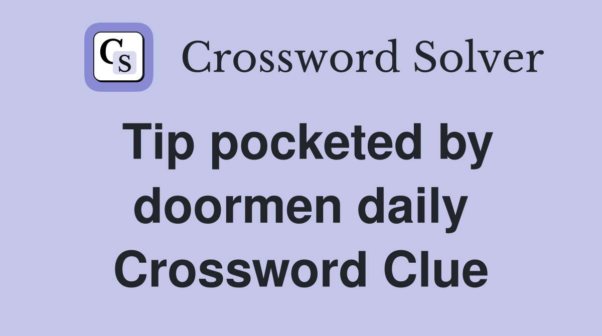 Tip pocketed by doormen daily Crossword Clue