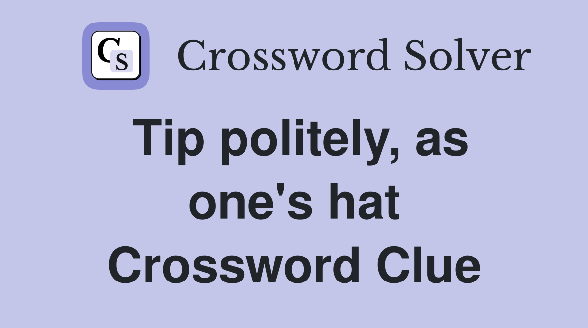 Tip politely, as one's hat Crossword Clue