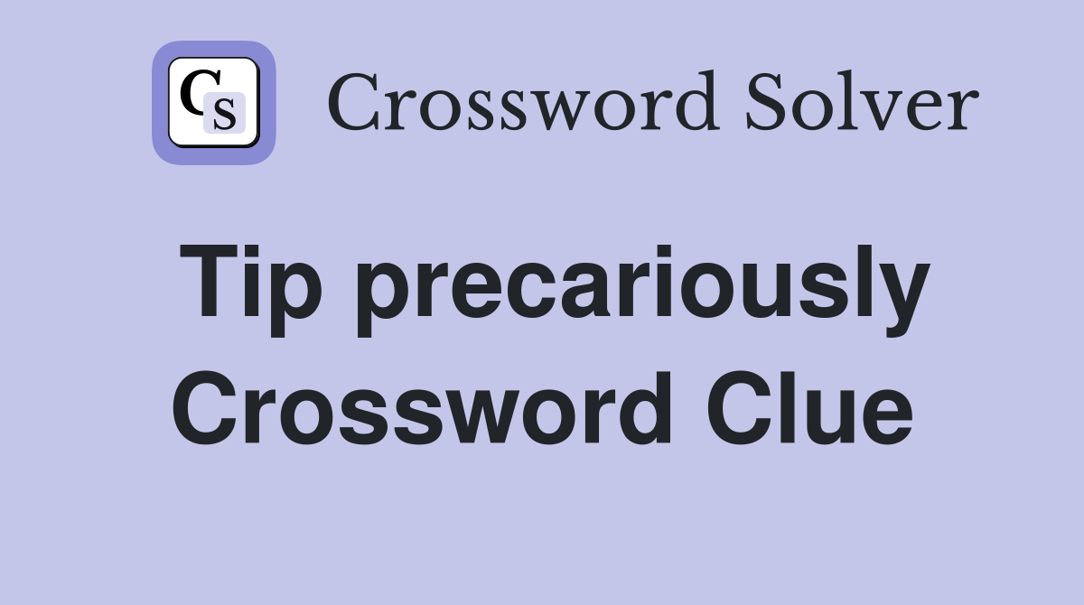 Tip precariously Crossword Clue
