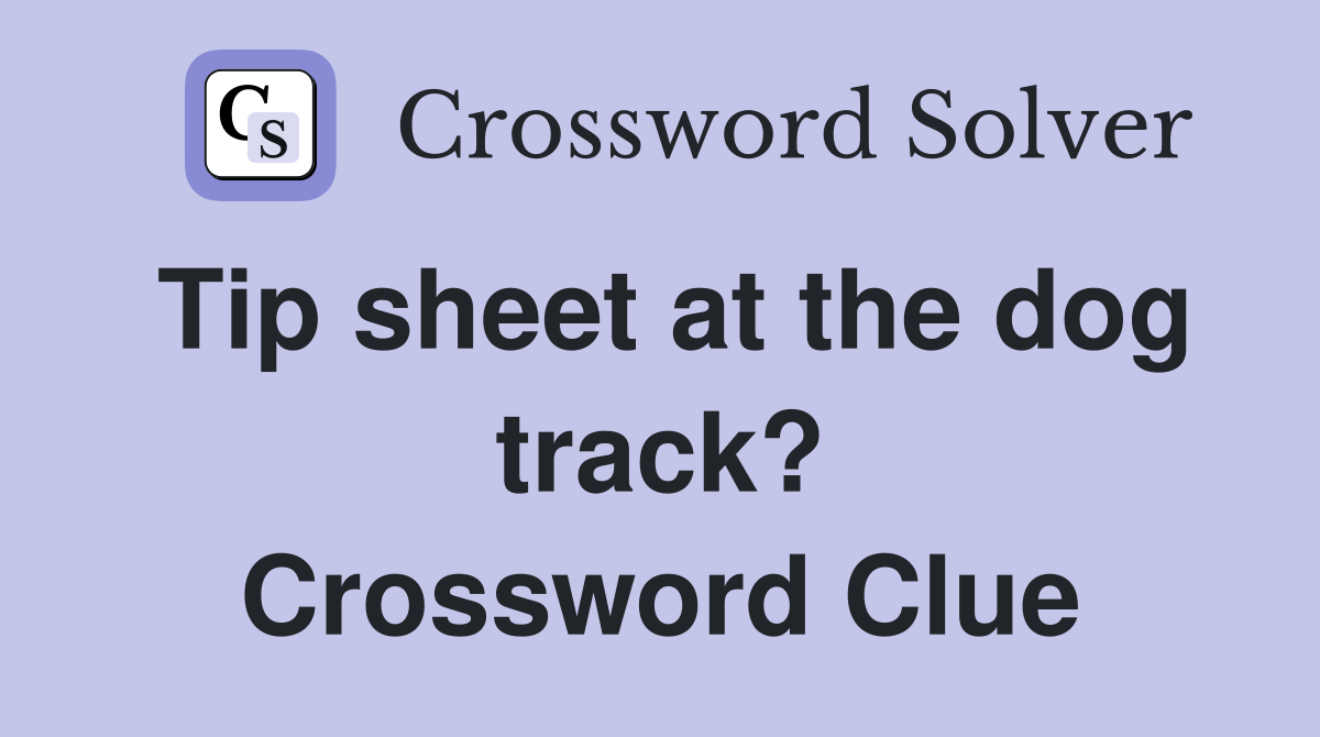 Tip sheet at the dog track? Crossword Clue