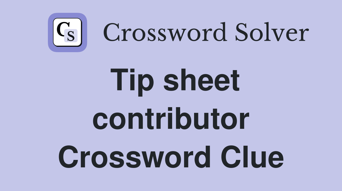 Tip sheet contributor Crossword Clue