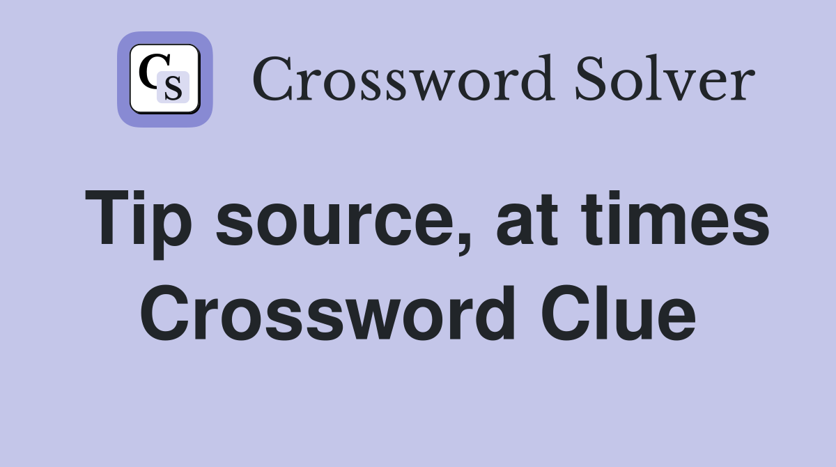 Tip source, at times Crossword Clue